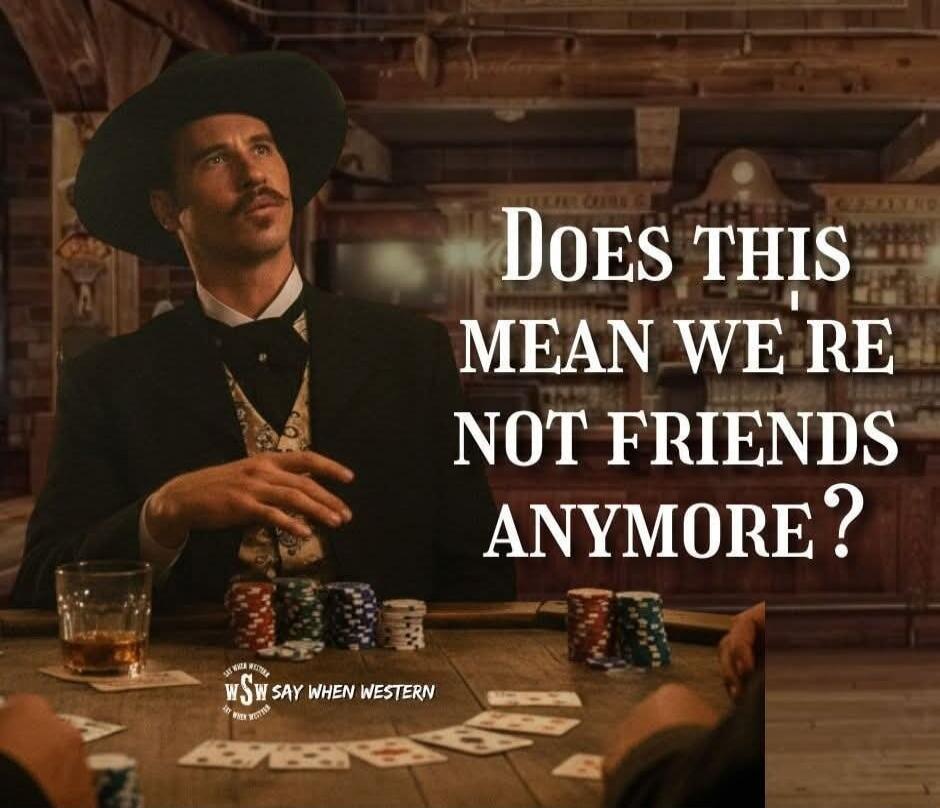 Does this mean we're not friends anymore? Say When Western