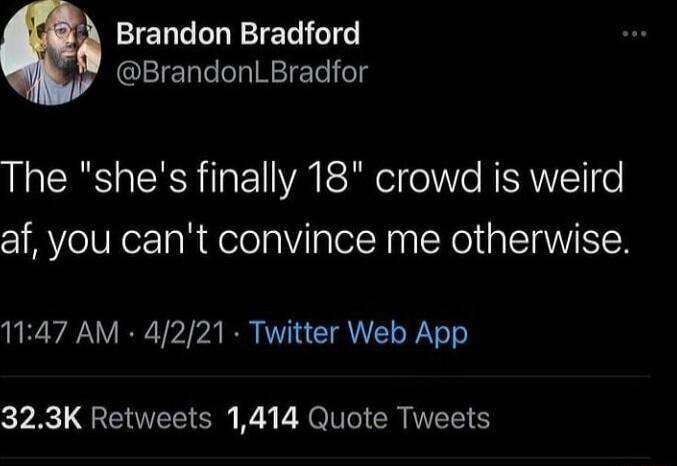 Brandon Bradford CEIET T hIRETE T The shes finally 18 crowd is weird af you cant convince me otherwise 1147 AM 4221 Twitter Web App 323K Retweets 1414 Quote Tweets