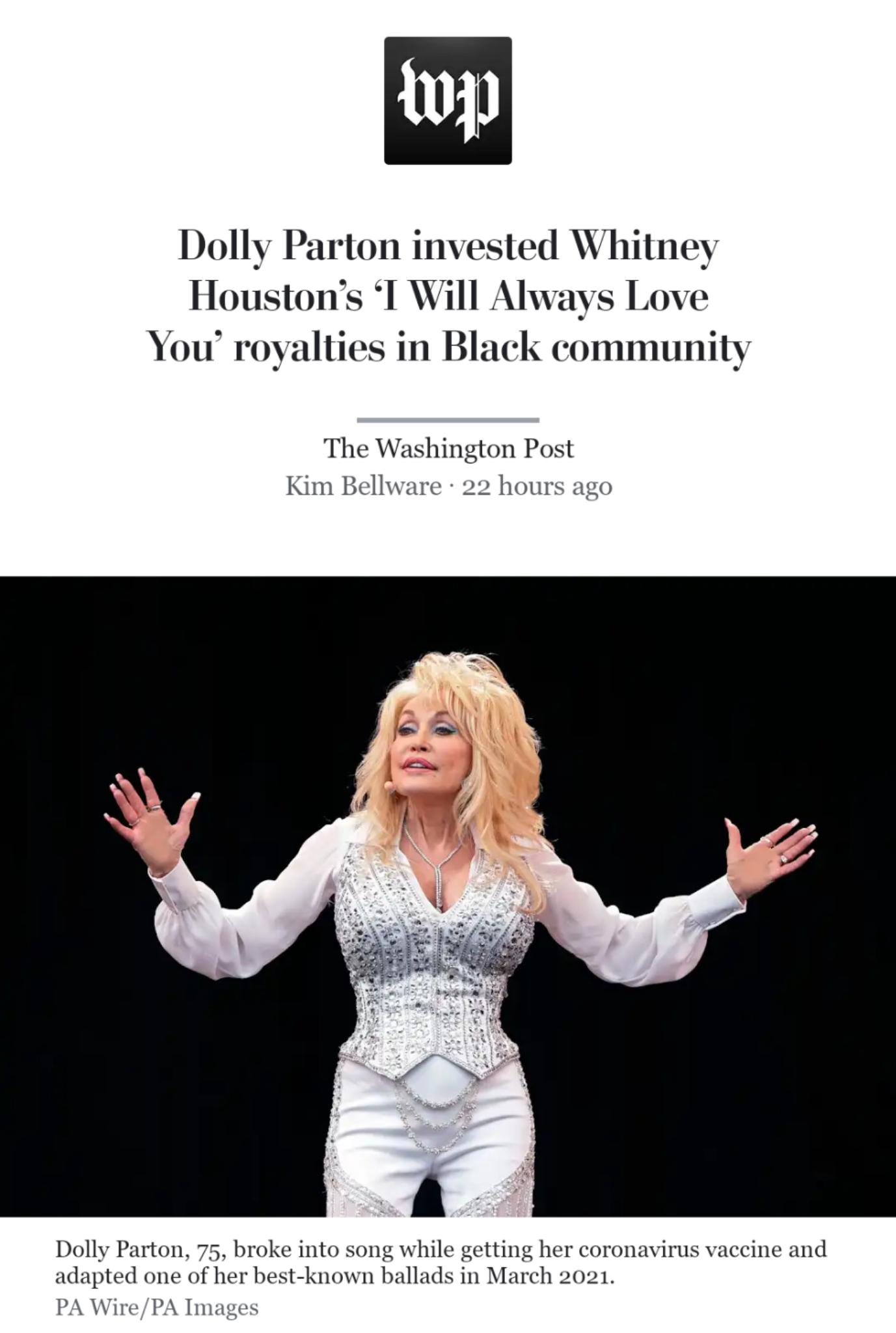 Wy Dolly Parton invested Whitney Houstons 1 Will Always Love You royalties in Black community The Washington Post Kim Bellware 22 hours ago Dolly Parton 75 broke into song while getting her coronavirus vaccine and adapted one of her best known ballads in March 2021 PA WirePA Images