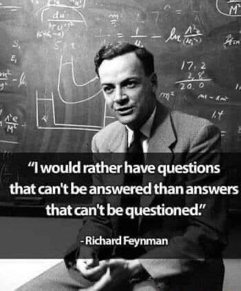 Iwould rather have questions that cant be answered than answers that cant be questioned Richard Feynman