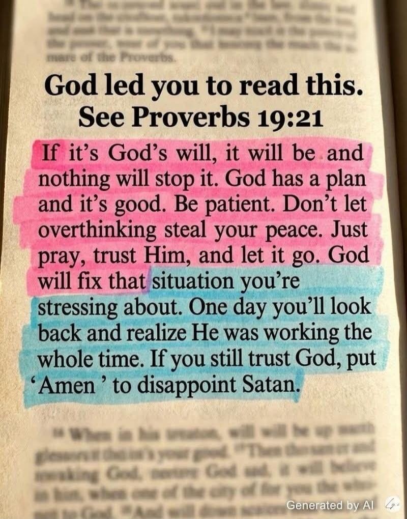 God led you to read this. See Proverbs 19:21. If it's God's will, it will be and nothing will stop it. God has a plan and it's good. Be patient. Don't let overthinking steal your peace. Just pray, trust Him, and let it go. God will fix that situation you're stressing about. One day you'll look back and realize He was working the whole time. If you 