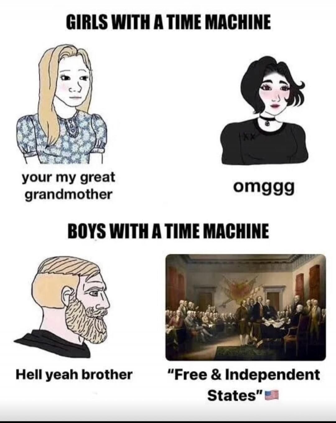GIRLS WITH A TIME MACHINE your my great grandmother omggg BOYS WITH A TIME MACHINE Hell yeah brother 