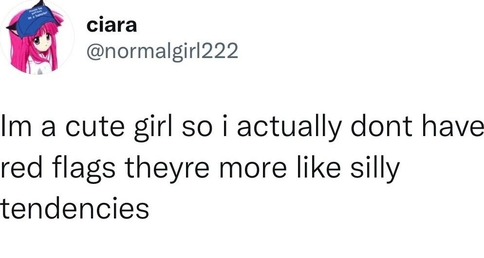 ciara normalgirl222 Im a cute girl so i actually dont have red flags theyre more like silly tendencies 0157 100722 Twitter for iPhone