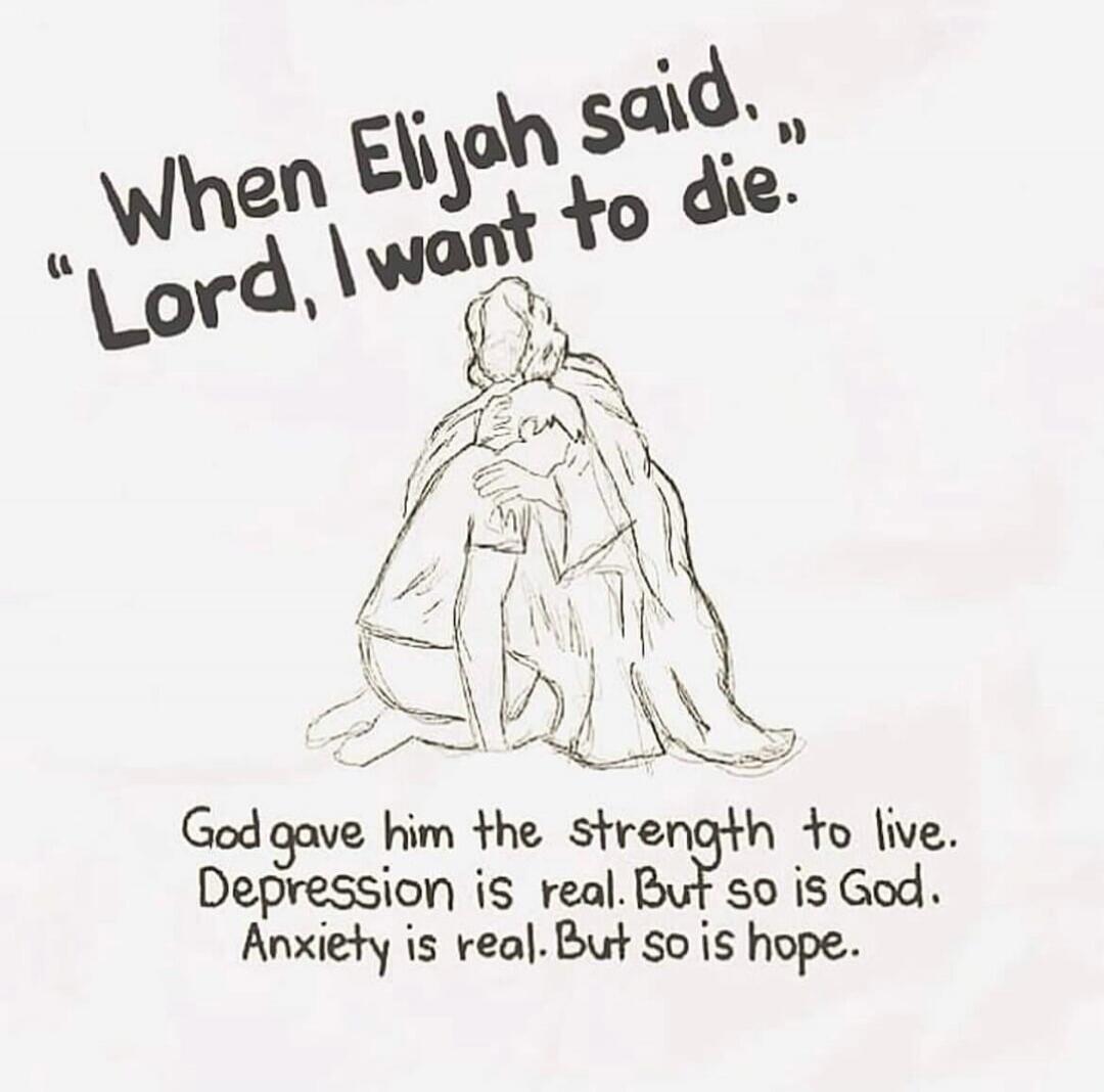 When Elijah said, 'Lord, I want to die.' God gave him the strength to live. Depression is real. But so is God. Anxiety is real. But so is hope.