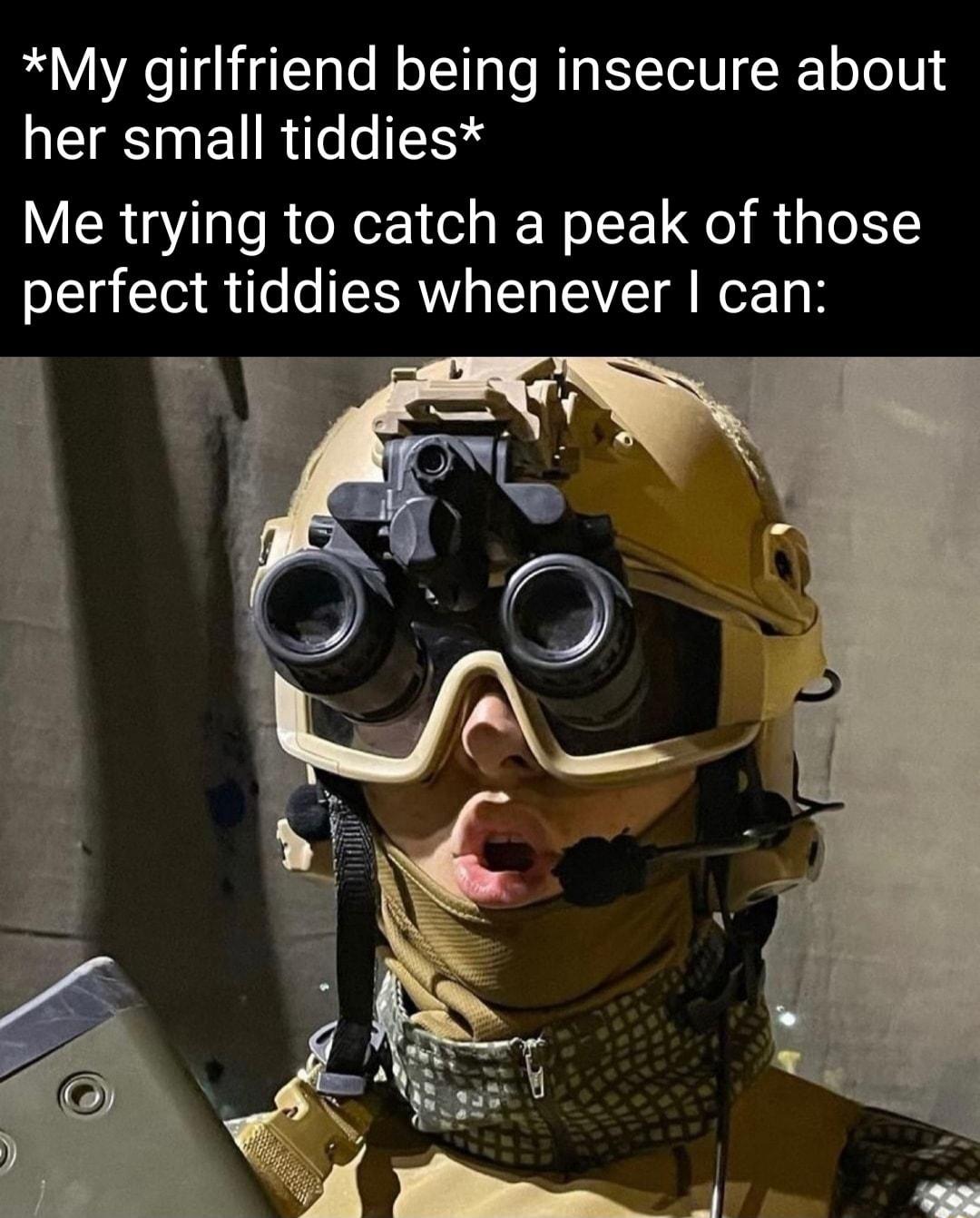 My girlfriend being insecure about her small tiddies Me trying to catch a peak of those perfect tiddies whenever can