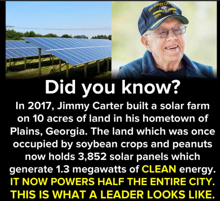 Did you know In 2017 Jimmy Carter built a solar farm on 10 acres of land in his hometown of M ETL AN cTTeY o TE W N TW E T Lo RV 3 1ol s ROV BTy Lol occupied by soybean crops and peanuts now holds 3852 solar panels which generate 13 megawatts of 1 A