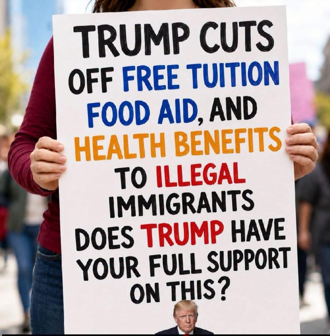 TRUMP CUTS OFF FREE TUITION FOOD AID, AND HEALTH BENEFITS TO ILLEGAL IMMIGRANTS DOES TRUMP HAVE YOUR FULL SUPPORT ON THIS?