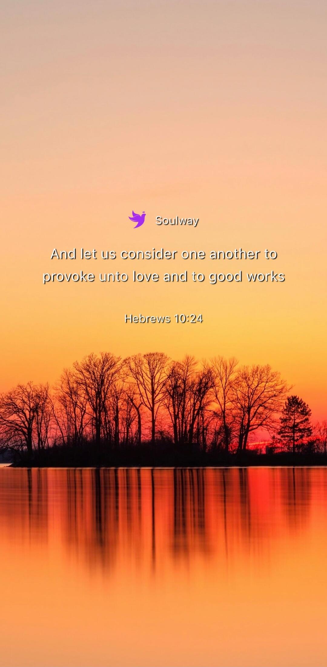 Soulway. And let us consider one another to provoke unto love and to good works. Hebrews 10:24.
