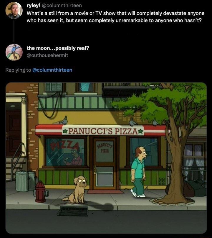 eyt columnthirteen Whats a st from a movie or TV show that will completely devastate anyone 7 who has seenit but seem completely unremarkable to anyone who hasnt the moonpossibly real r Replying to columnthirteen