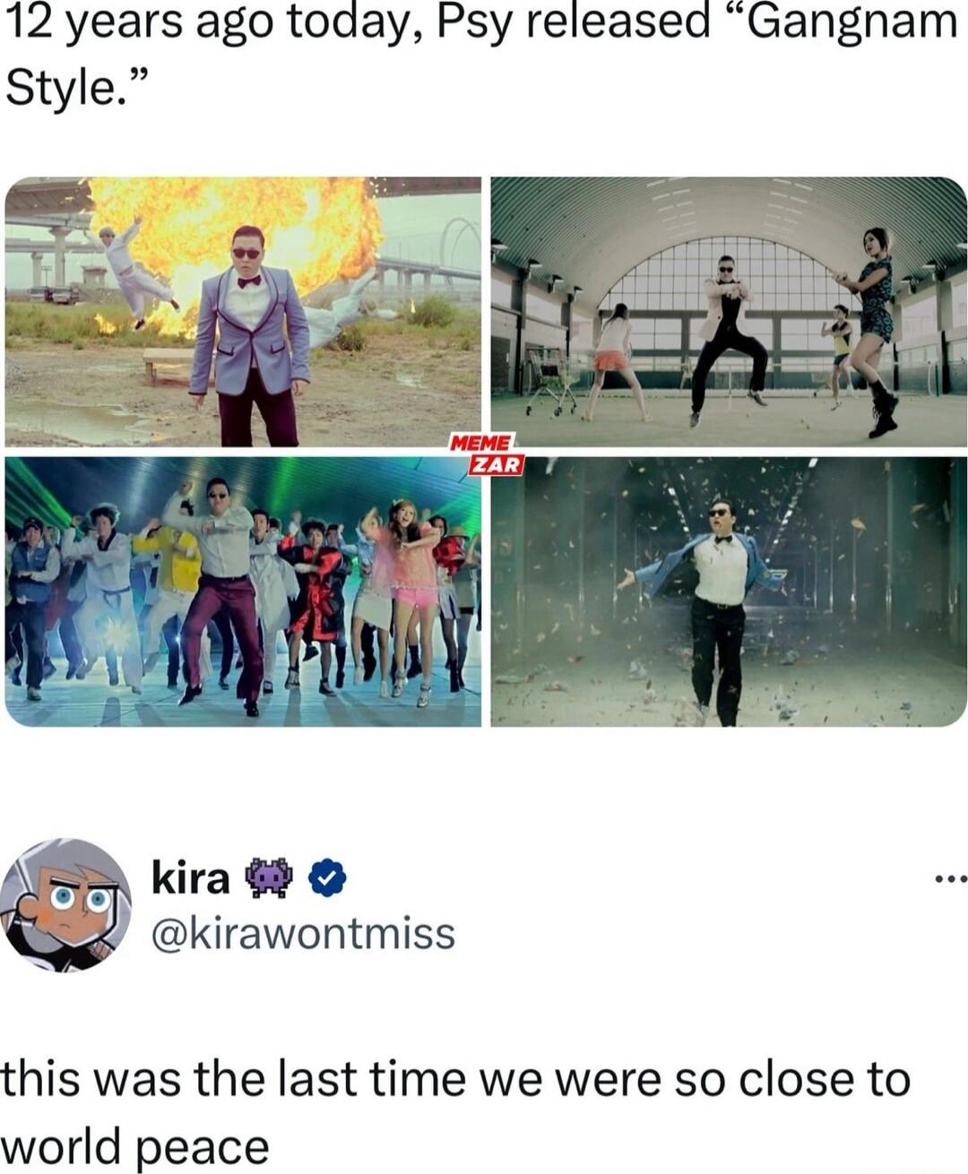 12 years ago today Psy released Gangnam Style kirawontmiss this was the last time we were so close to world peace