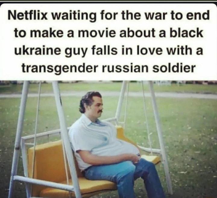 Netflix waiting for the war to end to make a movie about a black ukraine guy falls in love with a transgender russian soldier s Ny Y 5 1