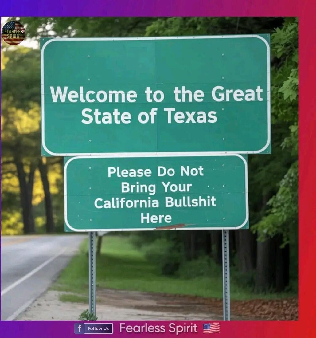 Welcome to the Great State of Texas
Please Do Not Bring Your California Bullshit Here