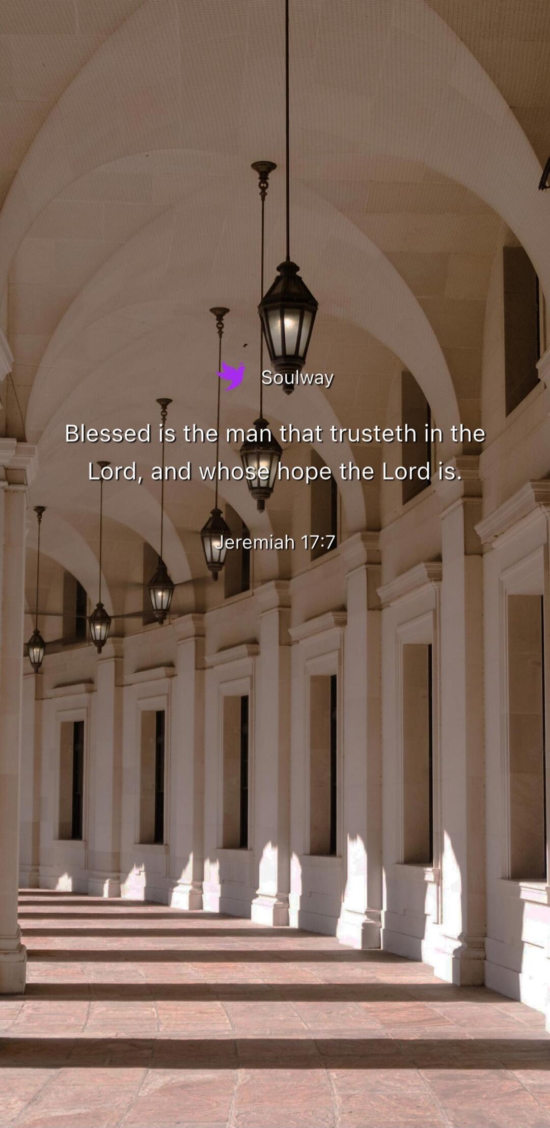 Soulway Blessed is the man that trusteth in the Lord, and whose hope the Lord is. Jeremiah 17:7