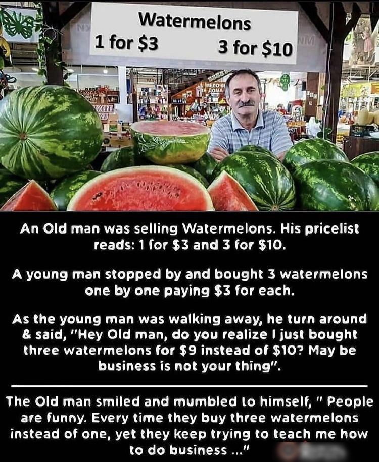 Watermelons 1 for 3 3 for 10 CELOANGCIE XL KA TR IN VUL NG ELE T TG N SR T BTV L S RWVETEY 4 TR L LGS AL N EVLE E X R CIE ET N VS GBI R ELRYE A N E UV E AL R UL LG TV T said Hey Old man do you realize just bought GICRVETE I L I TR RN CEL BT S ol O F VA 1 L VHL IR T S IV A 1 1 K The Old man smiled and mumbled Lo himself People ELCR LA YA R G ISR INVA L TERVET T T LN CEL R XL Y S G SR N GTLE KGR CE 