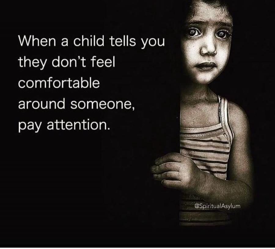 When a child tells you they don't feel comfortable around someone, pay attention.