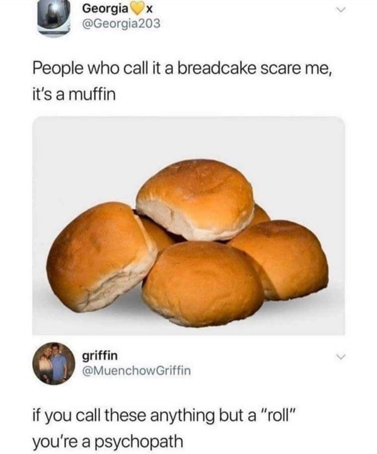 p Georgia x Georgia203 People who call it a breadcake scare me its a muffin griffin MuenchowGriffin if you call these anything but a roll youre a psychopath