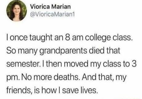 Viorica Marian VioricaMarian1 once taught an 8 am college class So many grandparents died that semester then moved my class to 3 pm No more deaths And that my friends is how save lives