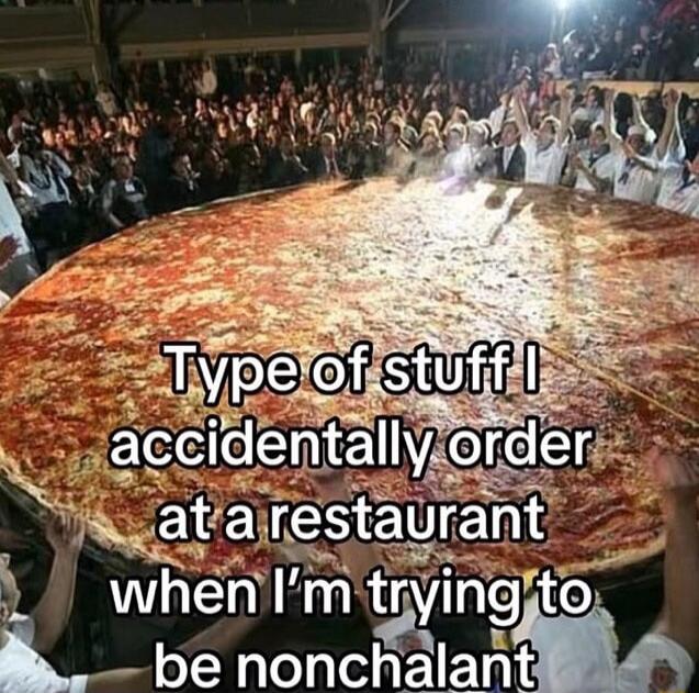 Type of stuff I accidentally order at a restaurant when I'm trying to be nonchalant