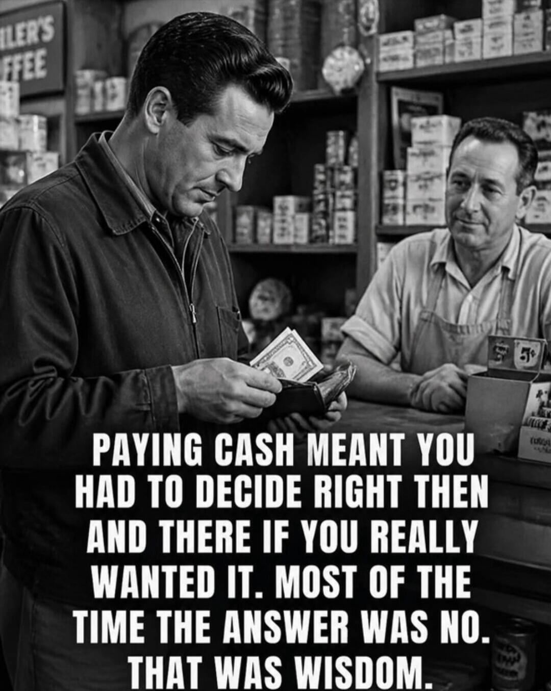 Paying cash meant you had to decide right then and there if you really wanted it. Most of the time the answer was no. That was wisdom.