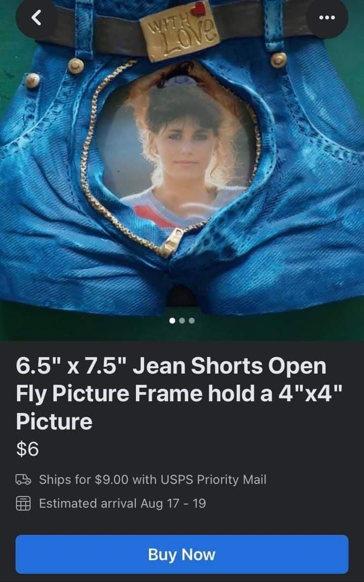 65 x 75 Jean Shorts Open Fly Picture Frame hold a 4x4 Picture o Ships for 900 with USPS Priority Mail i3 Estimated arrival Aug 17 19 Buy Now