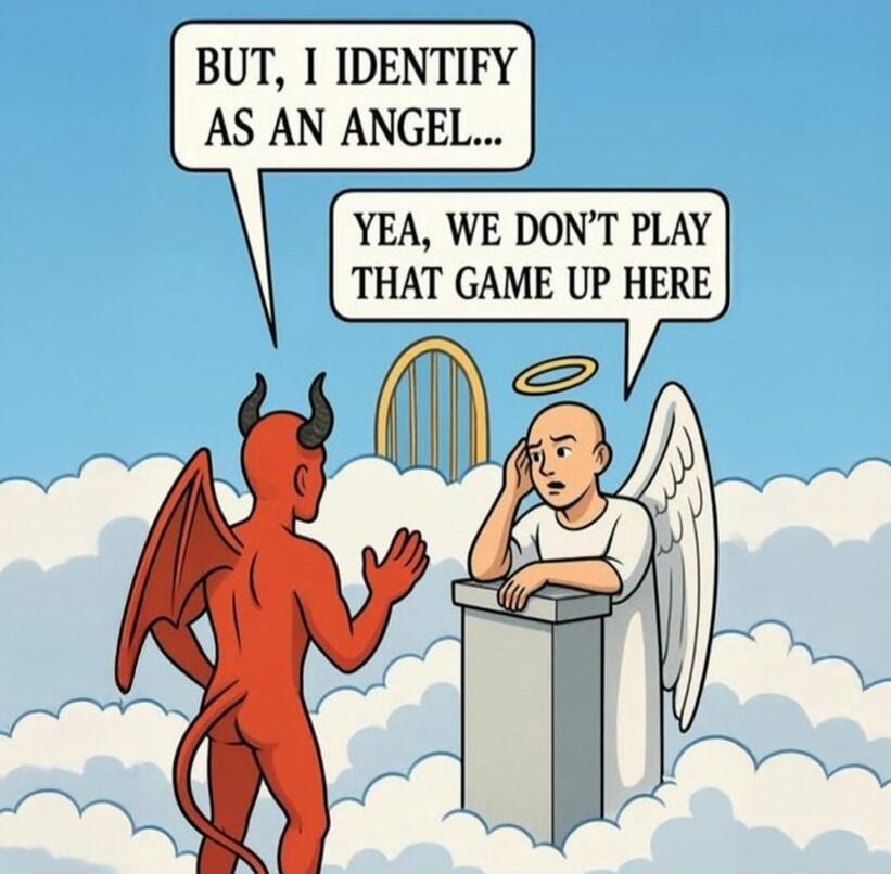 BUT, I IDENTIFY AS AN ANGEL...\nYEA, WE DON'T PLAY THAT GAME UP HERE