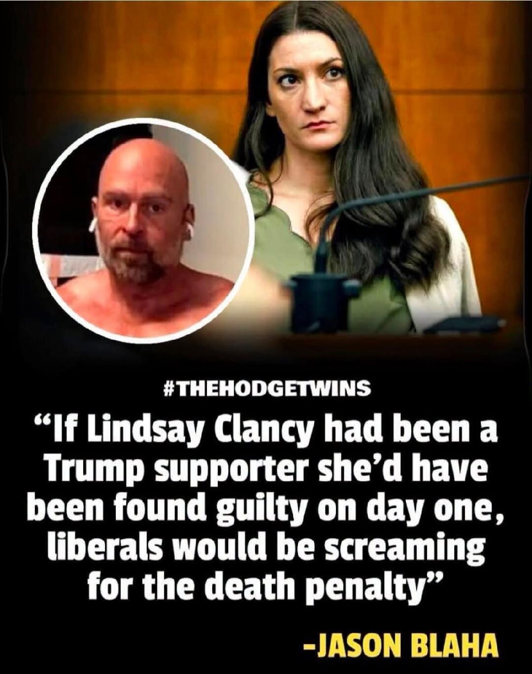 “If Lindsay Clancy had been a Trump supporter she’d have been found guilty on day one, liberals would be screaming for the death penalty” -JASON BLAHA #THEHODGETWINS