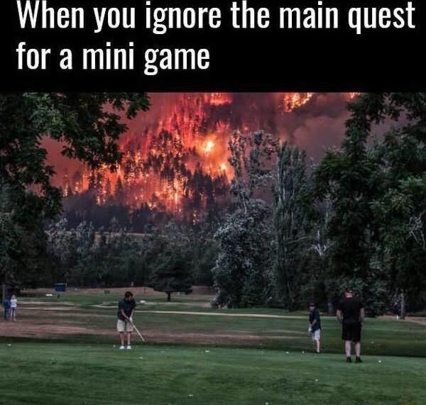 When you ignore the main quest for a mini game