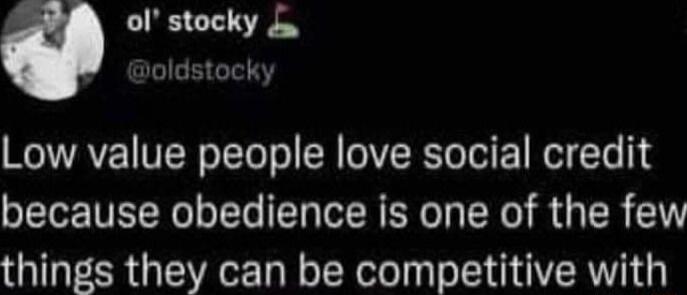 ol stocky oldstocky Low value people love social credit because obedience is one of the few things they can be competitive with