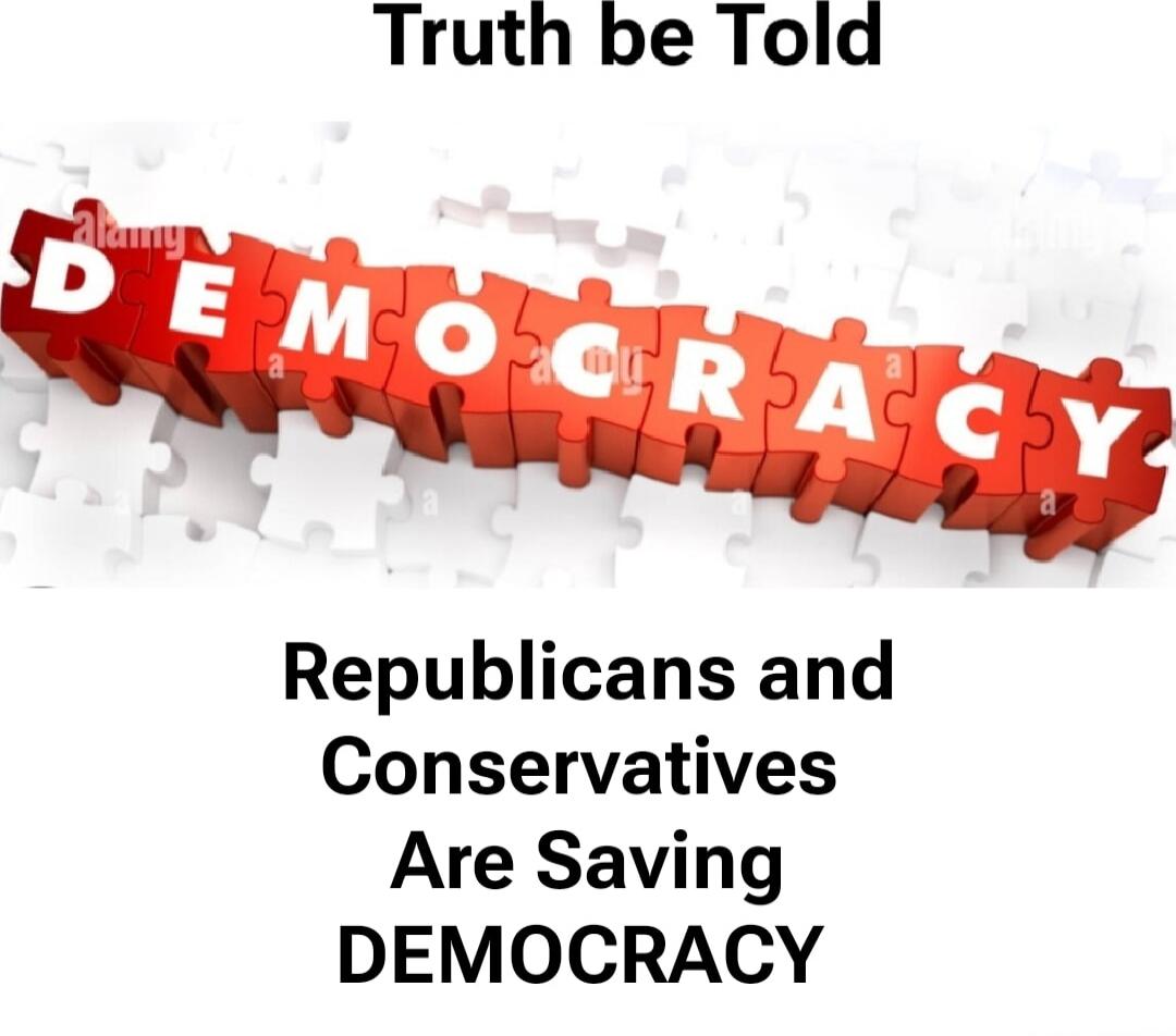 Truth be Told
Democracy
Republicans and Conservatives Are Saving DEMOCRACY