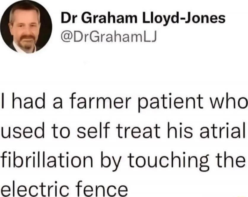 I had a farmer patient who used to self treat his atrial fibrillation by touching the electric fence