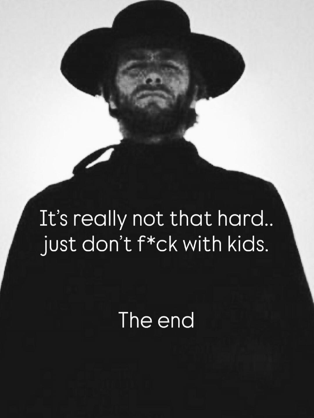 It's really not that hard.. just don't f*ck with kids. The end