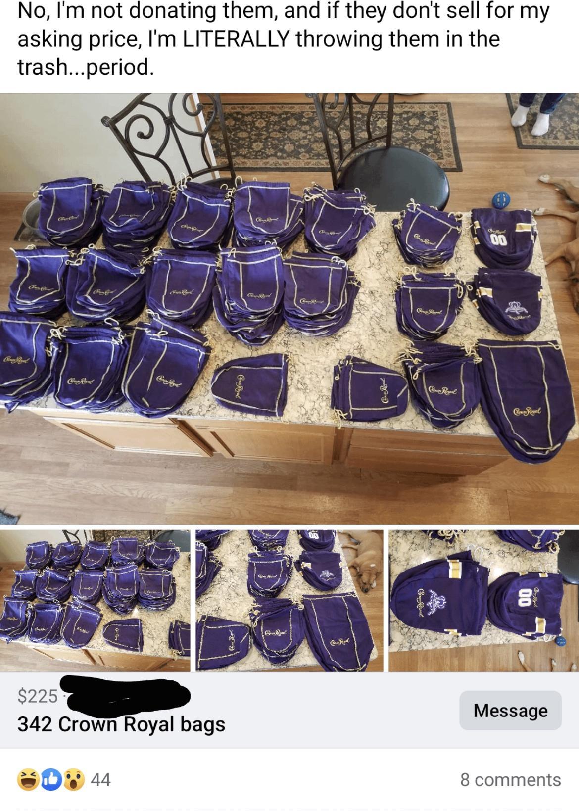 No Im not donating them and if they dont sell for my asking price Im LITERALLY throwing them in the trashperiod 342 Crown Royal bags Message 0w 8 comments
