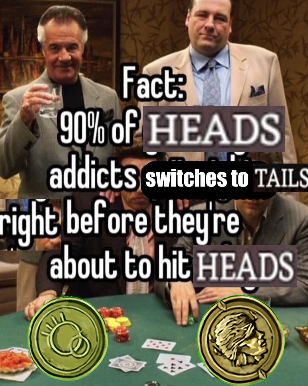J o i Fm 7 S90 o HEADS L addlcts switches 1o TAILS rlght before Iheg re ahout lo h HEADS