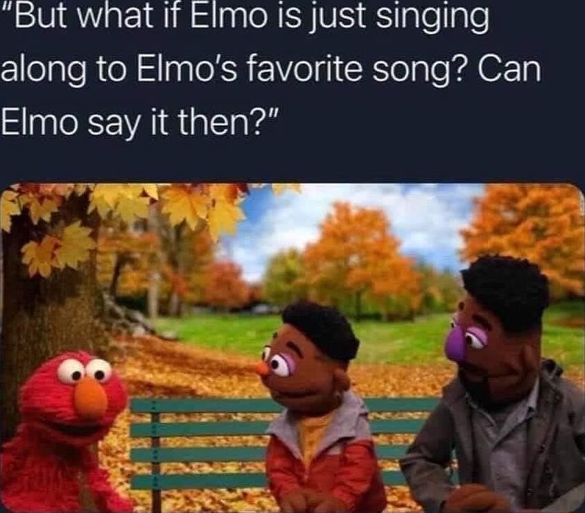 But what If EImo Is just singing cllelpleR el l alely Vo gl CRSlelple kA OF Tyl Elmo say it then