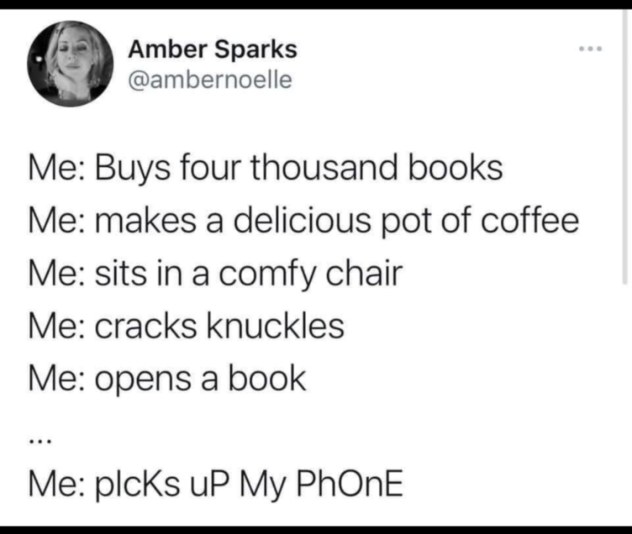 WA Amber Sparks ambernoelle Me Buys four thousand books Me makes a delicious pot of coffee Me sits in a comfy chair Me cracks knuckles Me opens a book Me plcKs uP My PhOnE