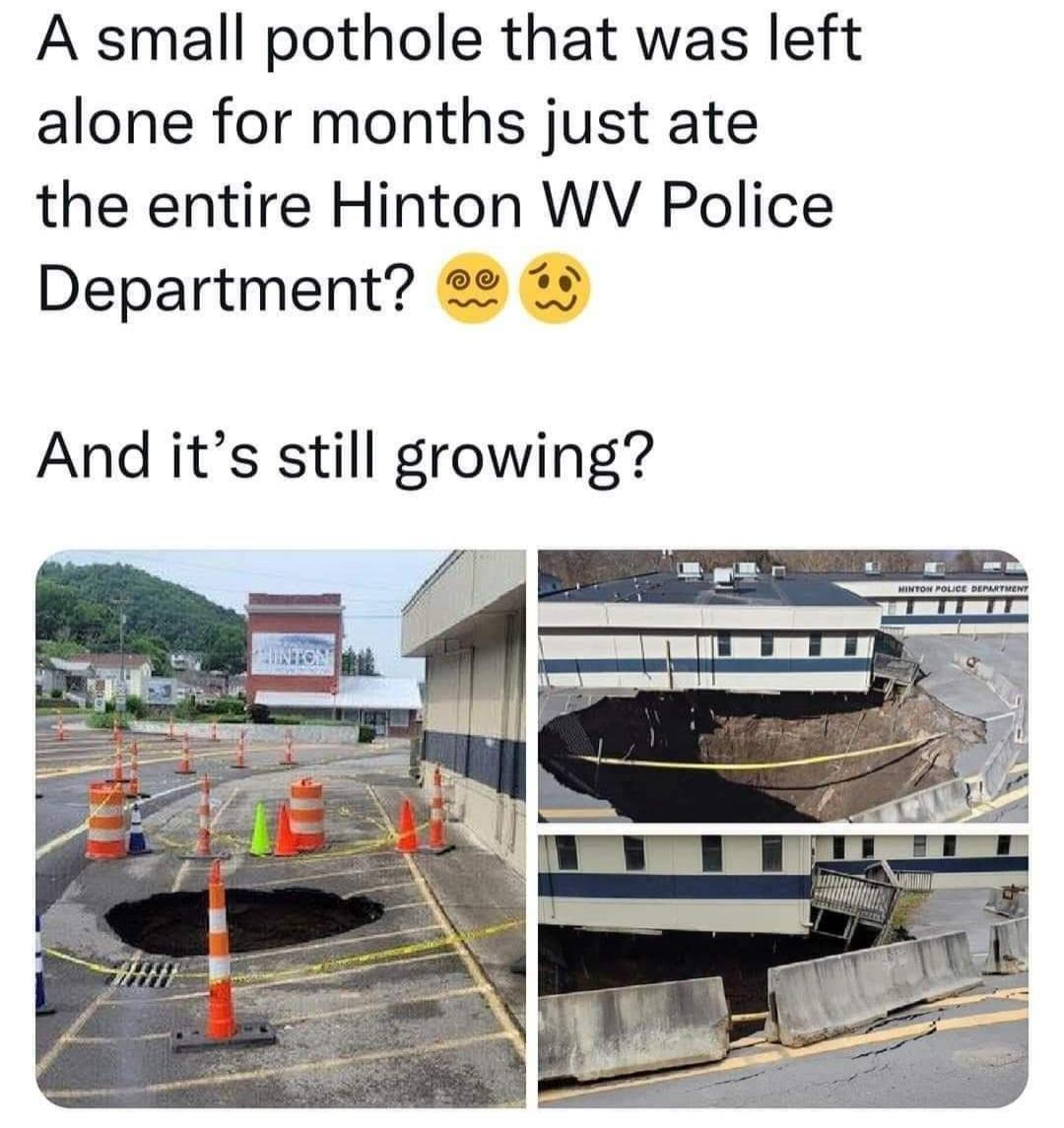 A small pothole that was left alone for months just ate the entire Hinton WV Police Department 22 And its still growing