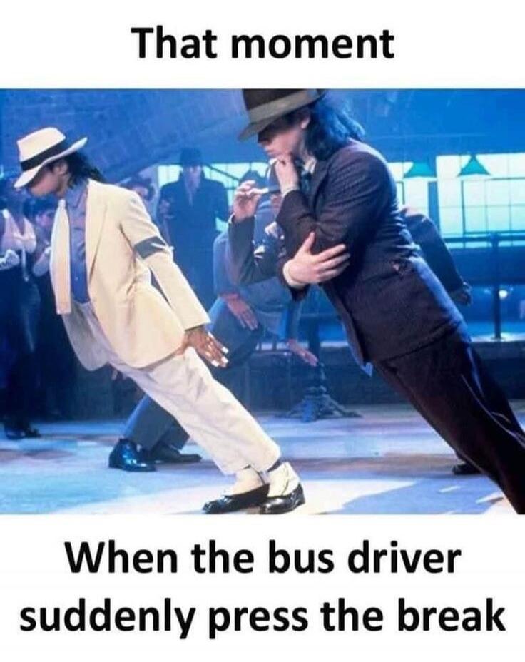 That moment When the bus driver suddenly press the break