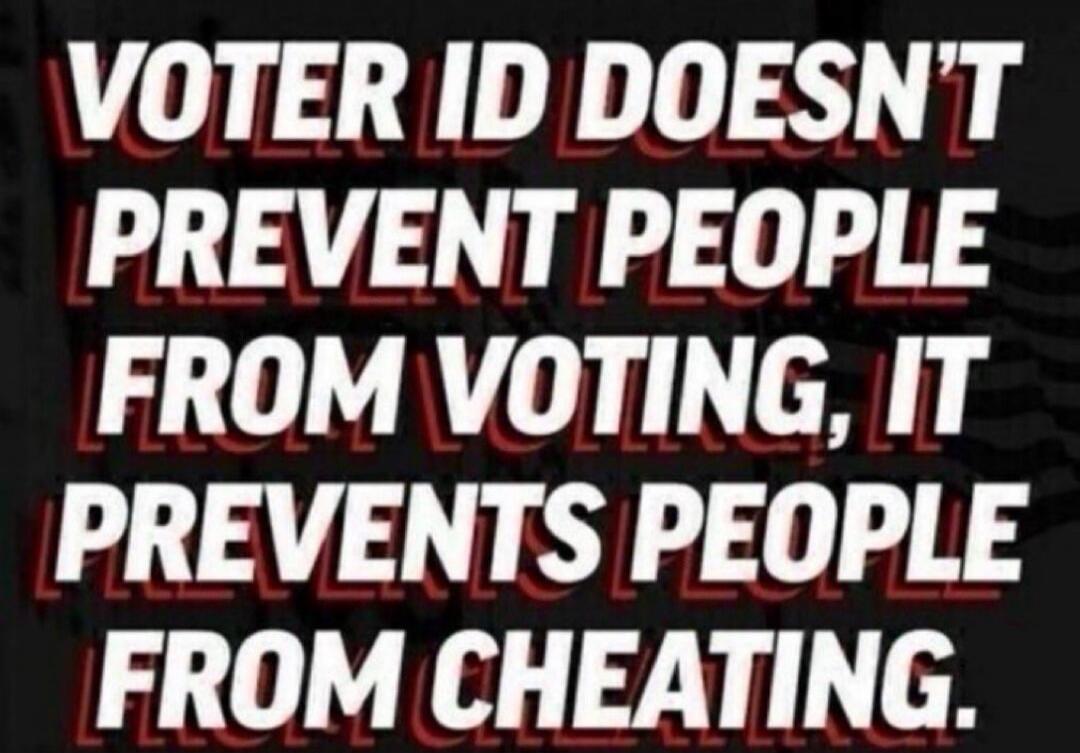 Voter ID doesn't prevent people from voting, it prevents people from cheating.