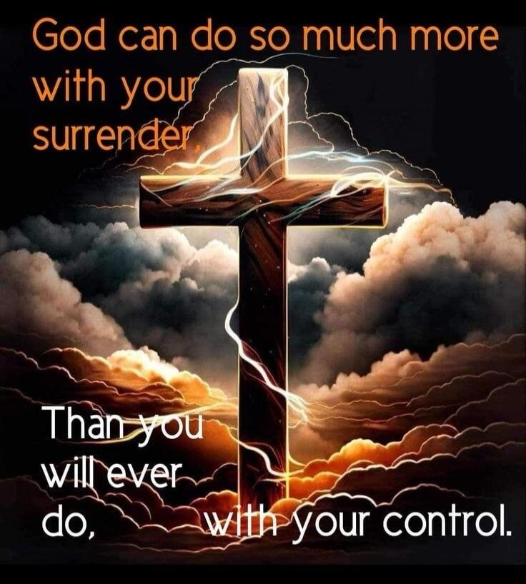 God can do so much more with your surrender Than you will ever do, with your control.