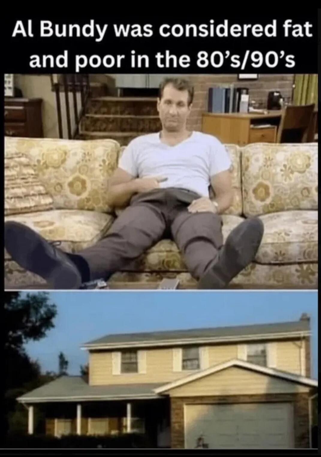 Al Bundy was considered fat and poor in the 80's/90's