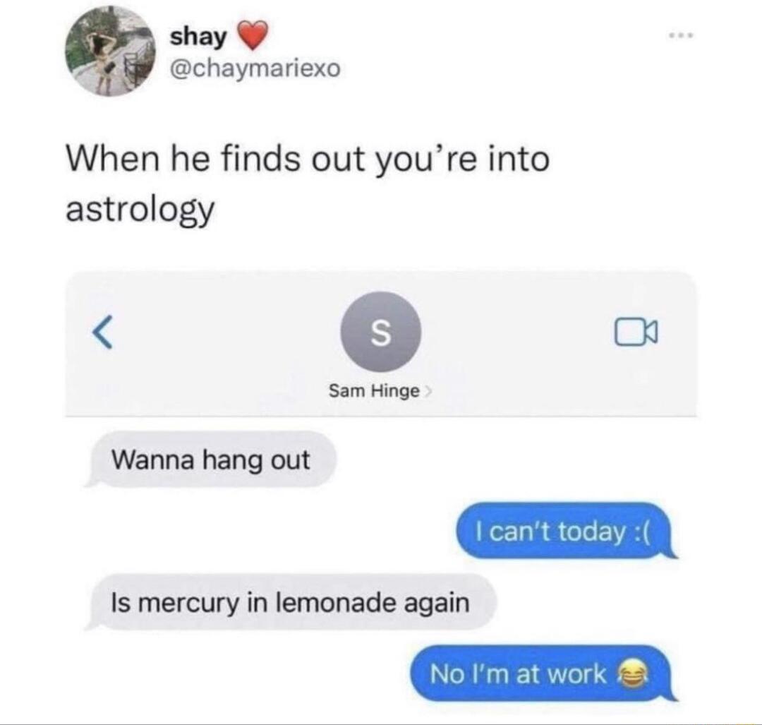 shay chaymariexo When he finds out youre into astrology Wanna hang out 9 Is mercury in lemonade again