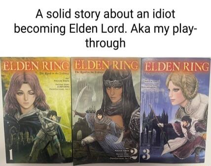 A solid story about an idiot becoming Elden Lord Aka my play through