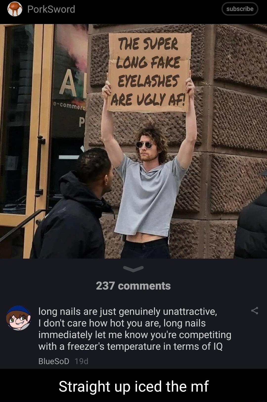 PorkSword subscribe THE SUPER i Lous Fae pEYASI NN ENS long nails are just genuinely unattractive y I dont care how hot you are long nails immediately let me know youre competiting with a freezers temperature in terms of 1Q BlueSoD 19d Straight up iced the mf