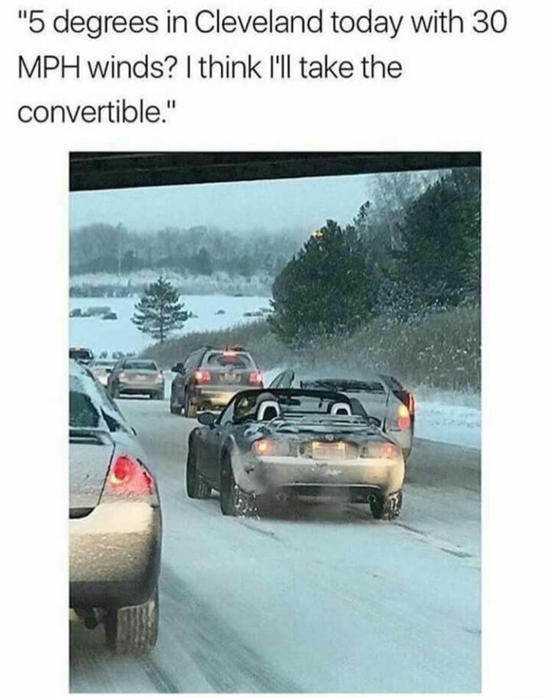 5 degrees in Cleveland today with 30 MPH winds think Il take the convertible