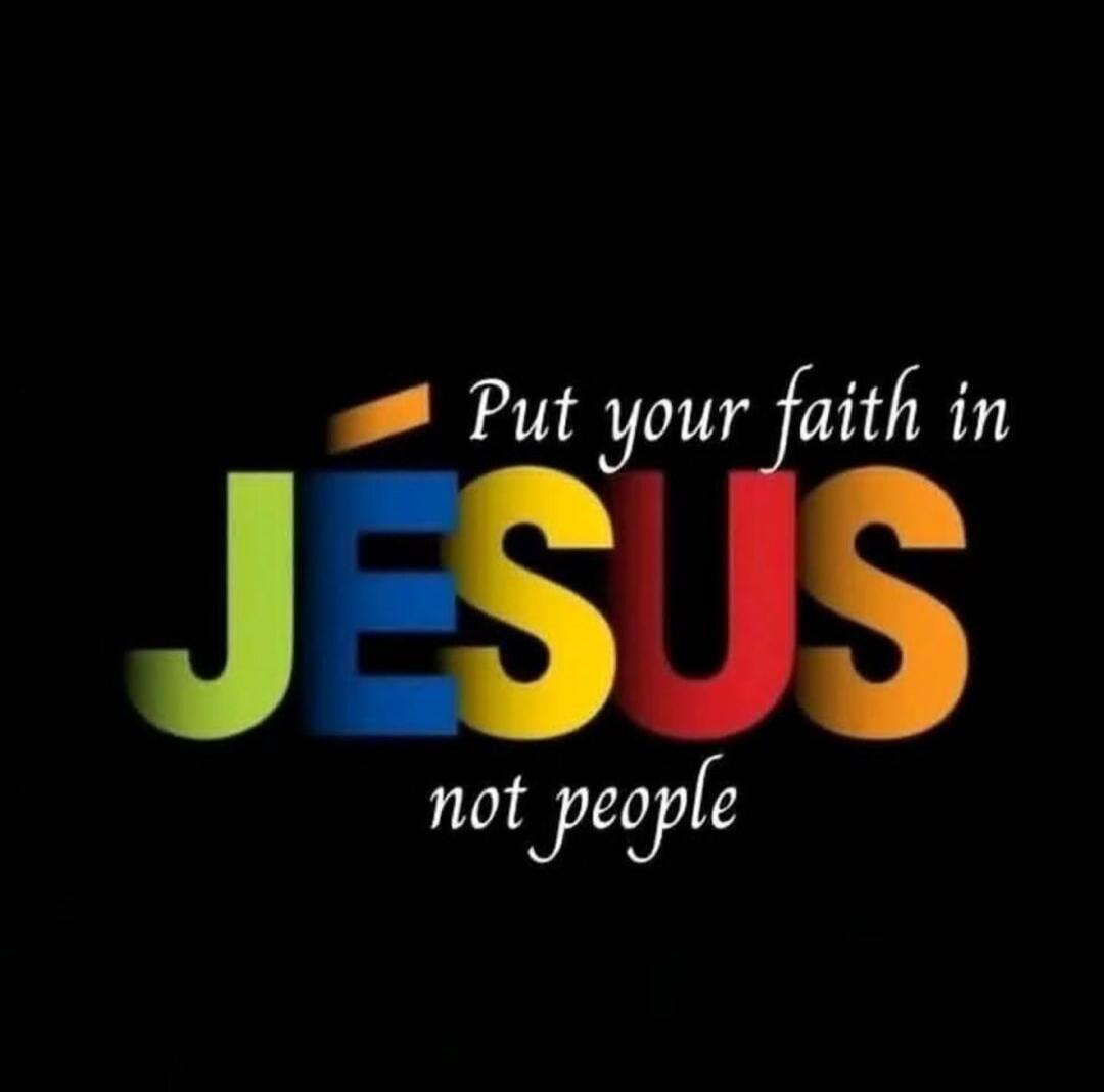 Put your faith in JESUS not people