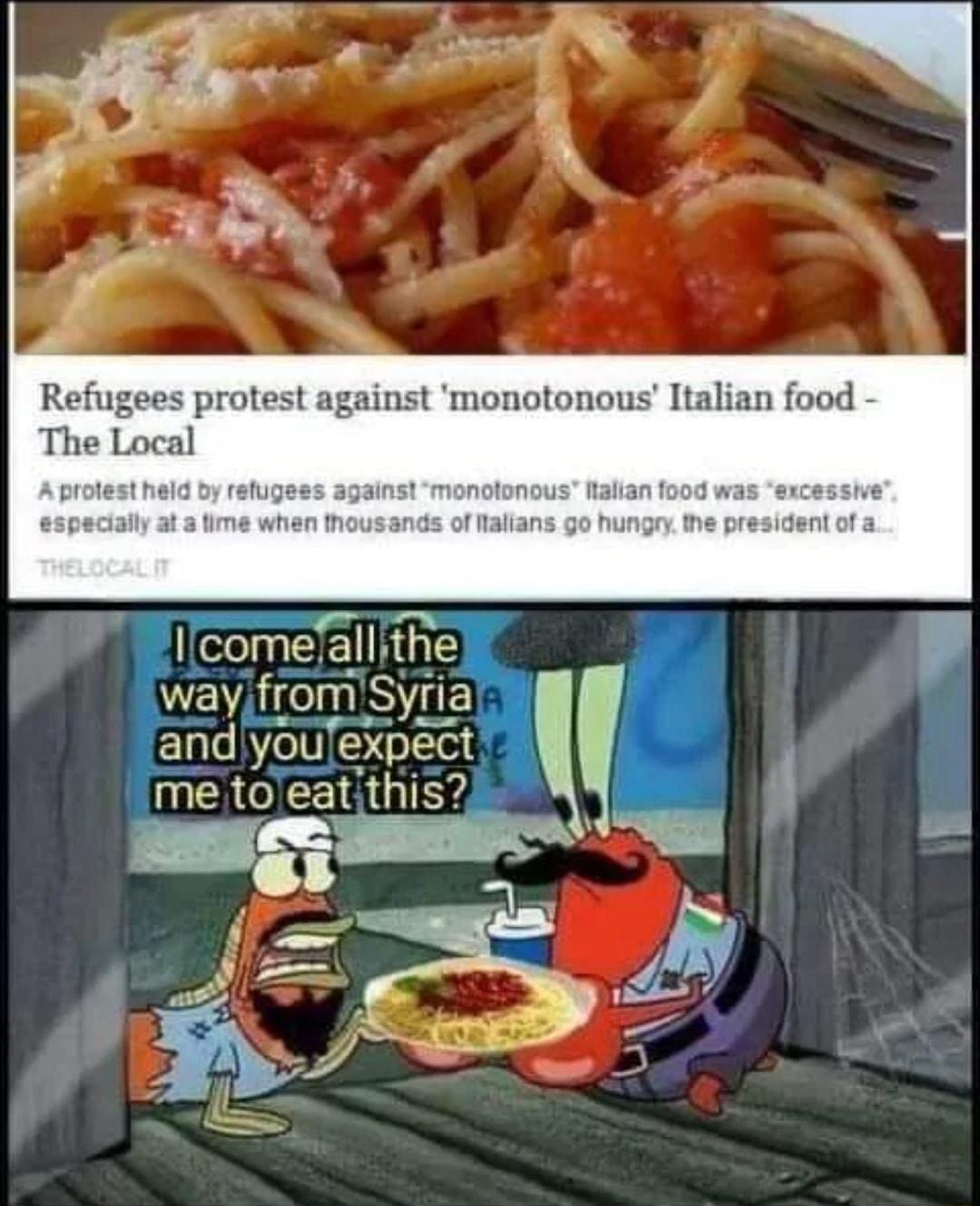 Refugees protest against monotonous Italian food The Local A protest held by refugaes agains monolonous alian food was excessw especiaily lf when thousands of Nalians go hungry ihe president of a ICEIREIRUE WEV from Syria ETals N1 expect me toeatithis