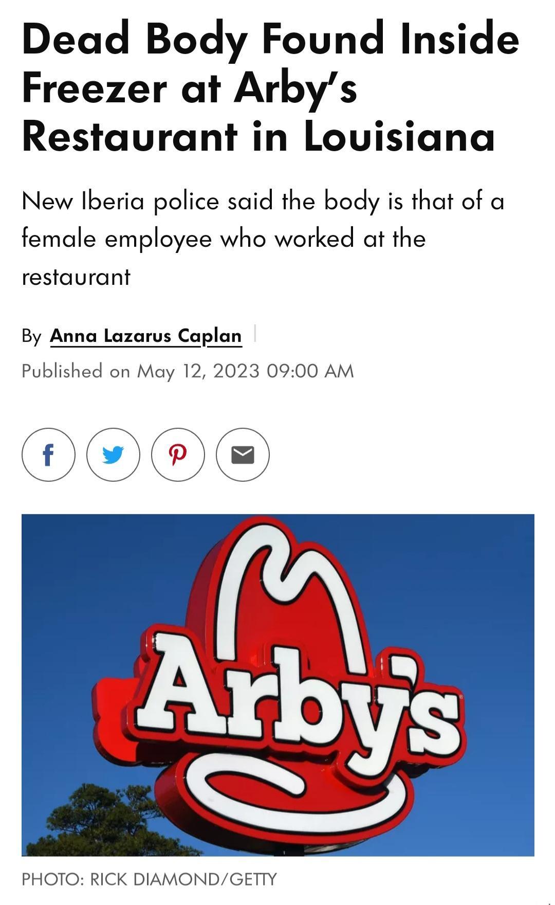 Dead Body Found Inside Freezer at Arbys Restaurant in Lovisiana New Iberia police said the body s that of a female employee who worked at the restaurant By Anna Lazarus Caplan Published on May 12 2023 0900 AM PHOTO RICK DIAMONDGETTY