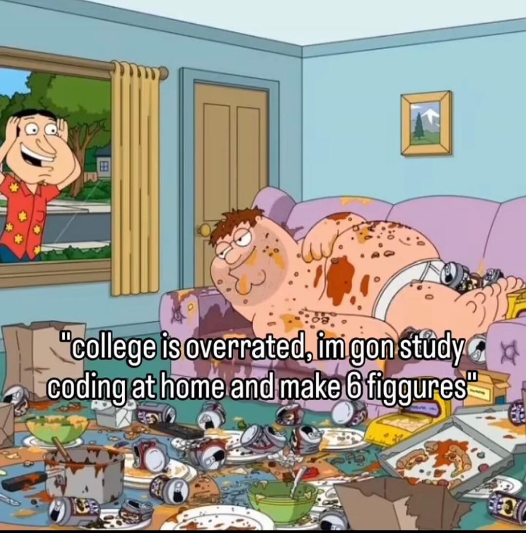 college is overrated, im gon study coding at home and make 6 figgures