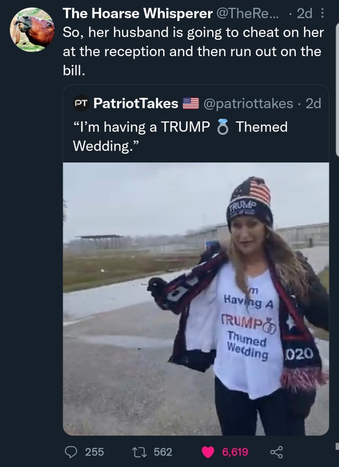 The Hoarse Whisperer TheRe 2d So her husband is going to cheat on her EIS QERECET LR G ER RV RN ST R 1 bill PT PatriotTakes patriottakes 2d Im having a TRUMP Themed Wedding Q 255 1 562 L J