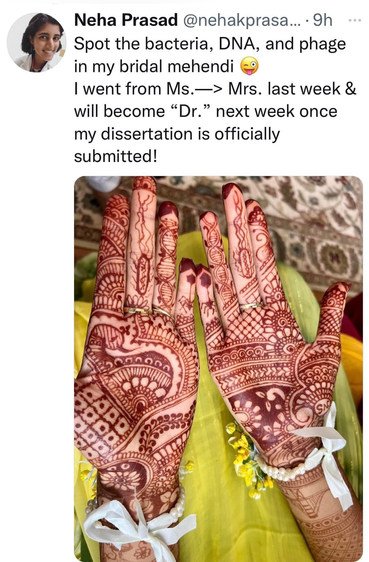 Neha Prasad nehakprasa 9h Spot the bacteria DNA and phage in my bridal mehendi I went from Ms Mrs last week will become Dr next week once my dissertation is officially submitted